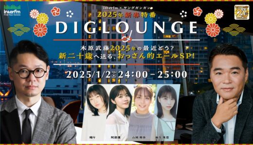 2025年 新二十歳になる注目のゲストが登場『interfm×ヤングガンガン 2025年新春特番 DIGLOUNGE ～木原武藤2025年の最近どう？新二十歳へ送る、おっさん的エールSP！～』決定！